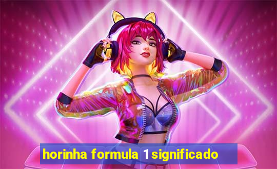 horinha formula 1 significado